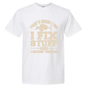 That's What I Do I Fix Stuff And I Know Things Funny Saying Garment-Dyed Heavyweight T-Shirt