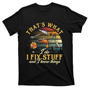 That's What I Do I Fix Stuff And I Know Things Funny Saying T-Shirt