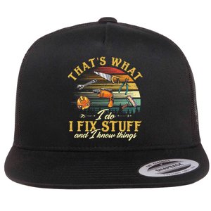 That's What I Do I Fix Stuff And I Know Things Funny Saying Flat Bill Trucker Hat