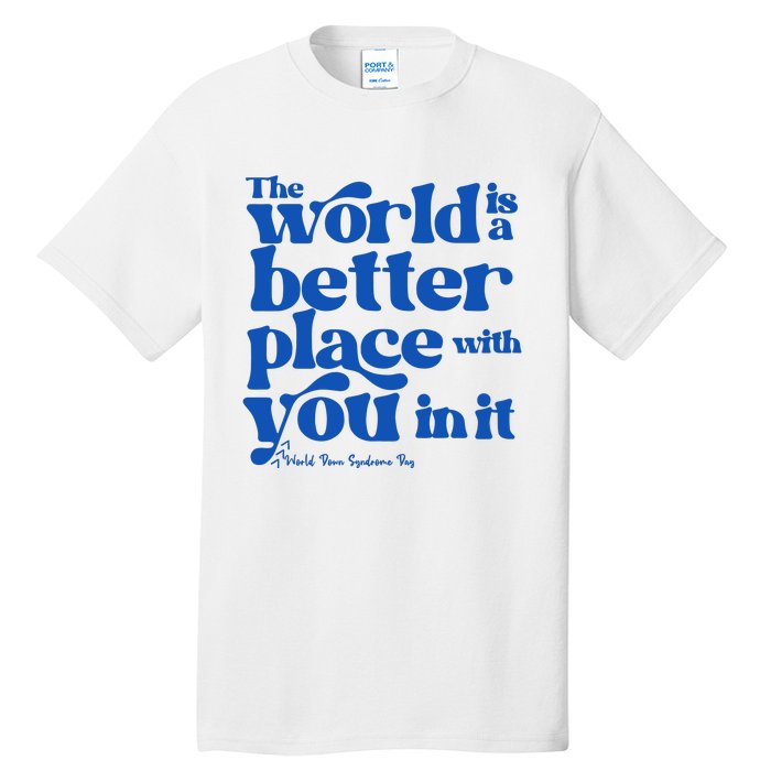 The World Is A Better Place With You In It World Down Syndrome Day Awareness Tall T-Shirt