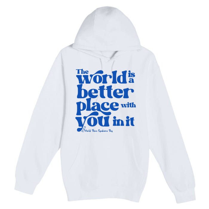 The World Is A Better Place With You In It World Down Syndrome Day Awareness Premium Pullover Hoodie