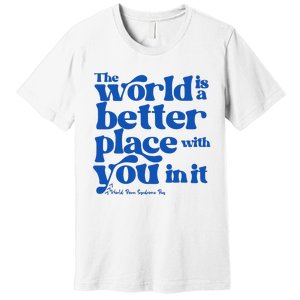 The World Is A Better Place With You In It World Down Syndrome Day Awareness Premium T-Shirt