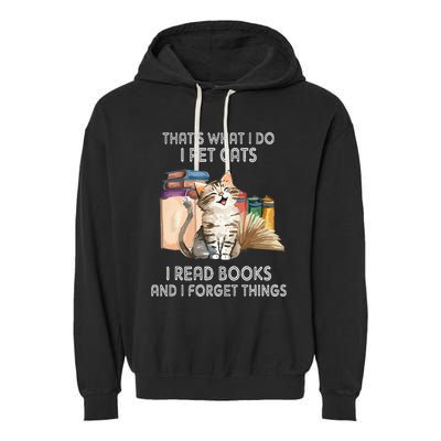 That's What I Do I Pet Cats I Read Books And I Forget Things Garment-Dyed Fleece Hoodie