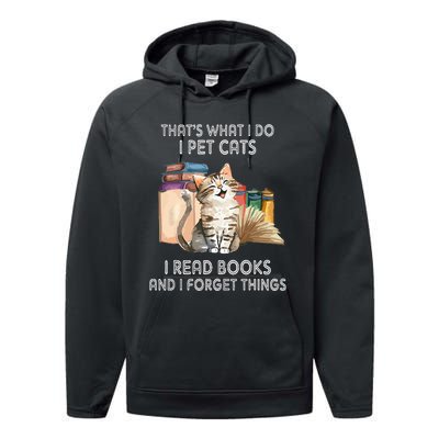 That's What I Do I Pet Cats I Read Books And I Forget Things Performance Fleece Hoodie