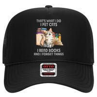 That's What I Do I Pet Cats I Read Books And I Forget Things High Crown Mesh Back Trucker Hat