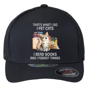 That's What I Do I Pet Cats I Read Books And I Forget Things Flexfit Unipanel Trucker Cap