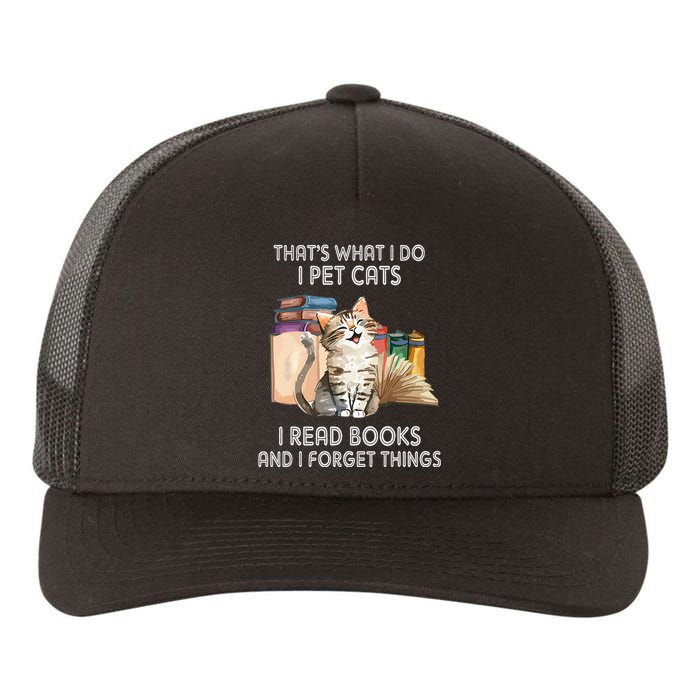 That's What I Do I Pet Cats I Read Books And I Forget Things Yupoong Adult 5-Panel Trucker Hat