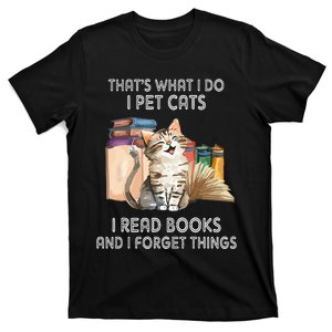 That's What I Do I Pet Cats I Read Books And I Forget Things T-Shirt