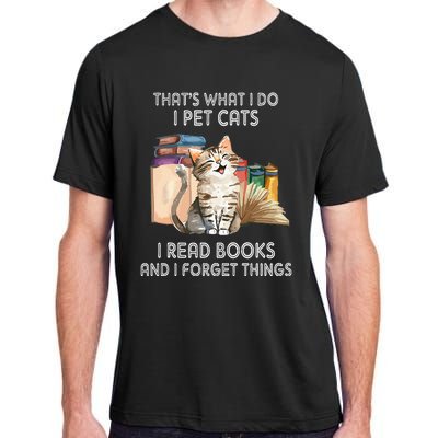 That's What I Do I Pet Cats I Read Books And I Forget Things Adult ChromaSoft Performance T-Shirt