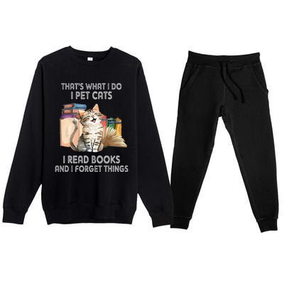 That's What I Do I Pet Cats I Read Books And I Forget Things Premium Crewneck Sweatsuit Set