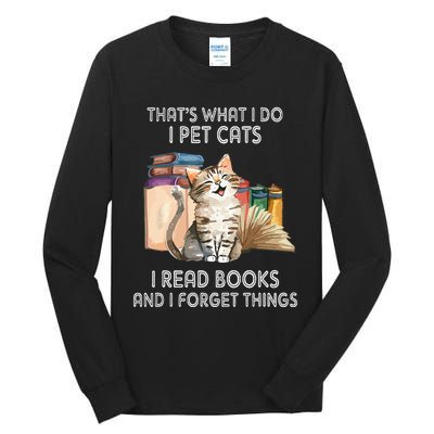 That's What I Do I Pet Cats I Read Books And I Forget Things Tall Long Sleeve T-Shirt