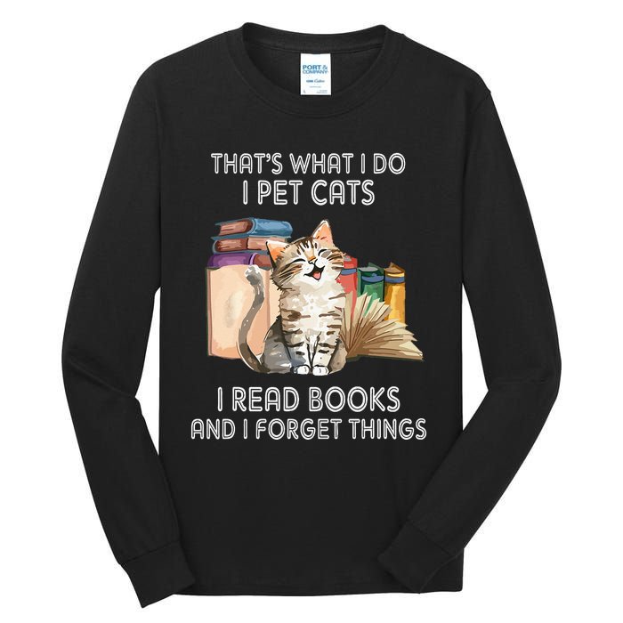 That's What I Do I Pet Cats I Read Books And I Forget Things Tall Long Sleeve T-Shirt