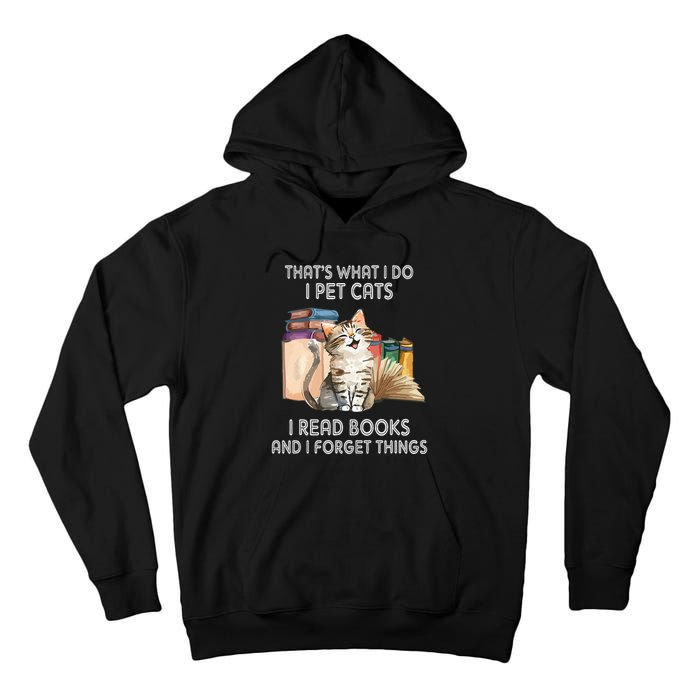 That's What I Do I Pet Cats I Read Books And I Forget Things Tall Hoodie