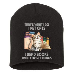 That's What I Do I Pet Cats I Read Books And I Forget Things Short Acrylic Beanie