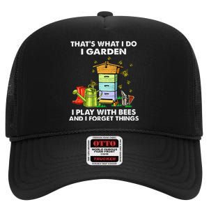 Thats What I Do I Garden I Play With Bees And I Forget High Crown Mesh Back Trucker Hat