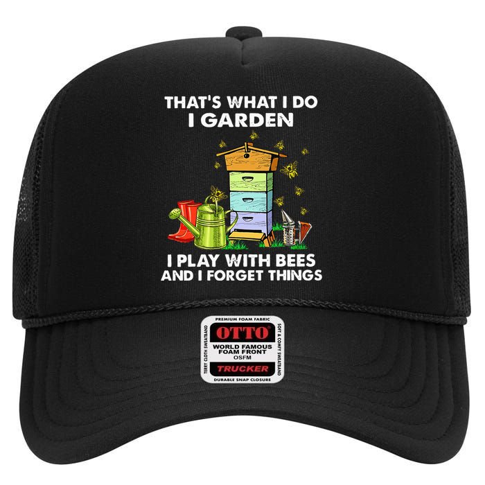 Thats What I Do I Garden I Play With Bees And I Forget High Crown Mesh Back Trucker Hat