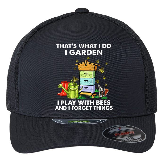 Thats What I Do I Garden I Play With Bees And I Forget Flexfit Unipanel Trucker Cap