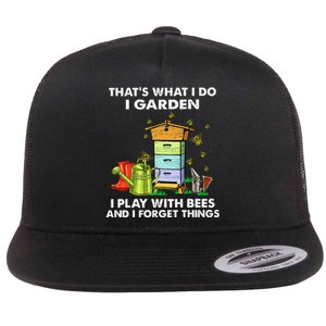 Thats What I Do I Garden I Play With Bees And I Forget Flat Bill Trucker Hat