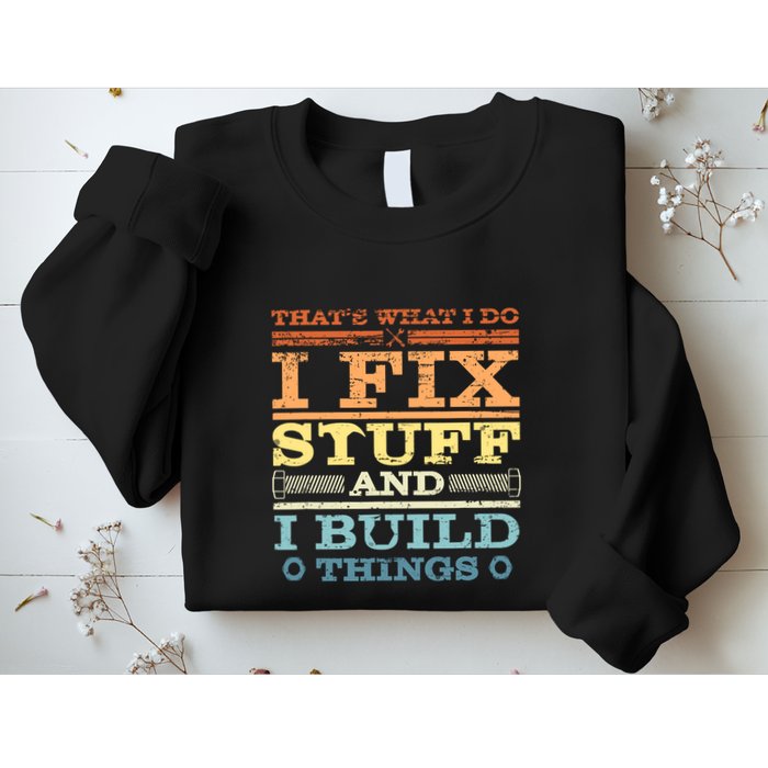 Thats What I Do I Fix Stuff I Build Things Sweatshirt