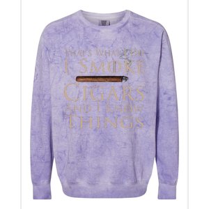 That's What I Do I Smoke Cigars And I Know Things Colorblast Crewneck Sweatshirt