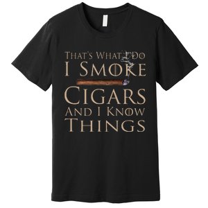 That's What I Do I Smoke Cigars And I Know Things Premium T-Shirt