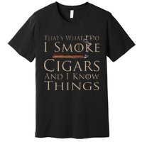 That's What I Do I Smoke Cigars And I Know Things Premium T-Shirt