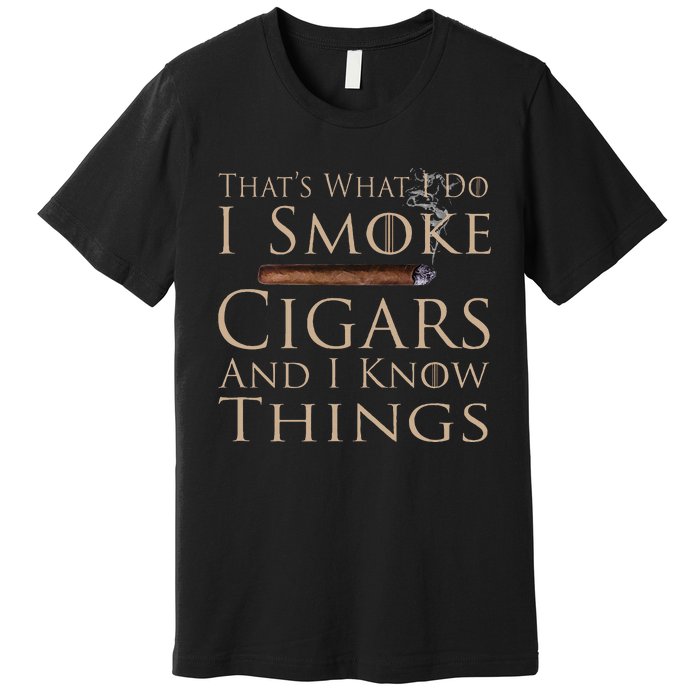 That's What I Do I Smoke Cigars And I Know Things Premium T-Shirt