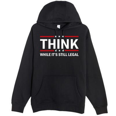 Think While It's Still Legal Stand Up For Freedom Premium Pullover Hoodie