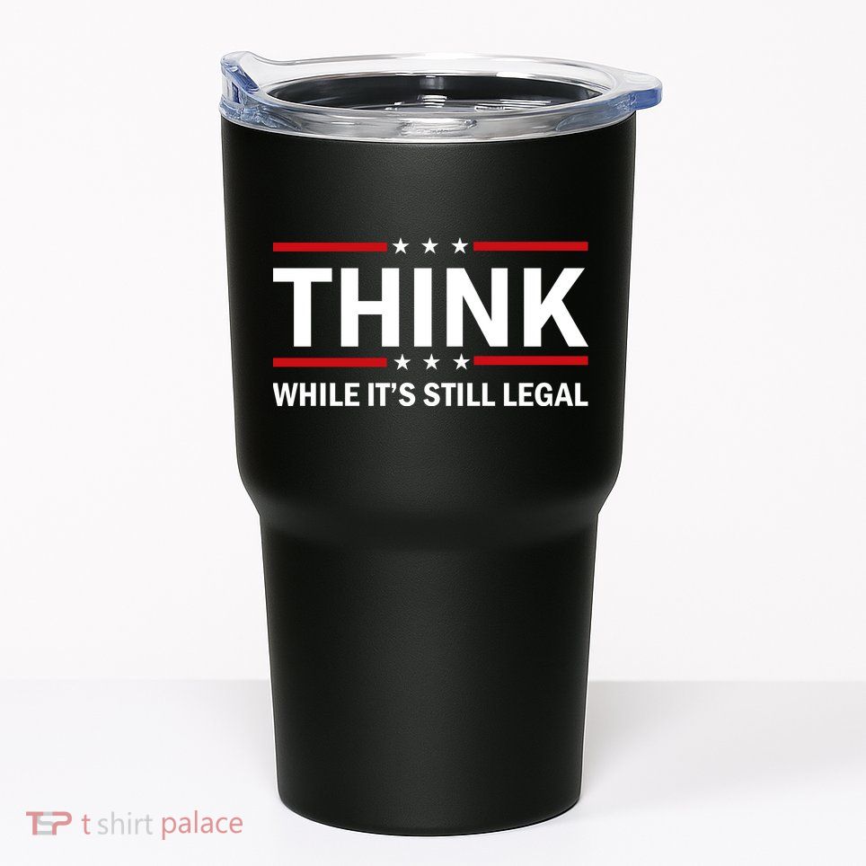 Think While It's Still Legal Stand Up For Freedom Tumbler
