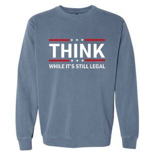 Think While It's Still Legal Stand Up For Freedom Garment-Dyed Sweatshirt