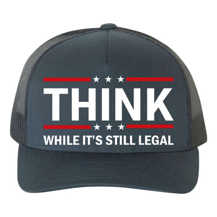 Think While It's Still Legal Stand Up For Freedom Yupoong Adult 5-Panel Trucker Hat