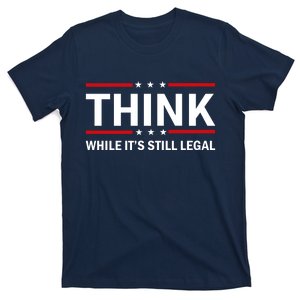 Think While It's Still Legal Stand Up For Freedom T-Shirt