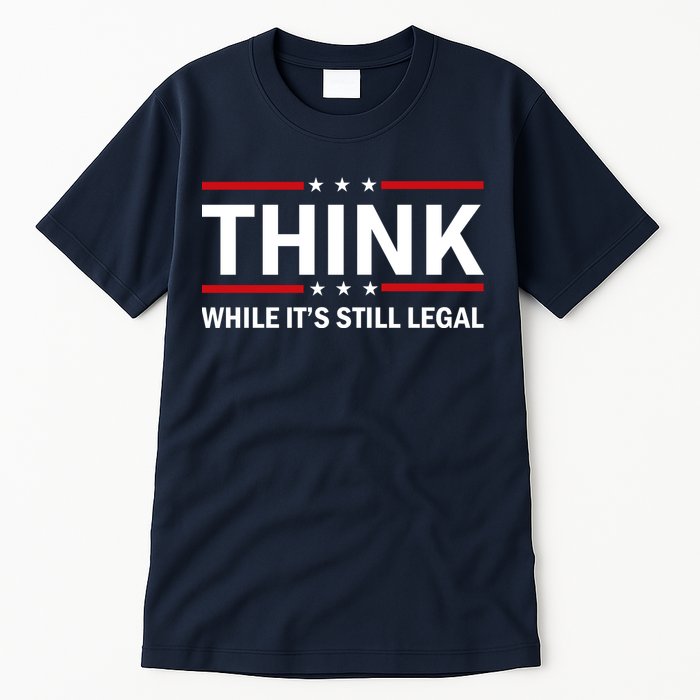Think While It's Still Legal Stand Up For Freedom Tall T-Shirt
