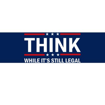 Think While It's Still Legal Stand Up For Freedom Bumper Sticker