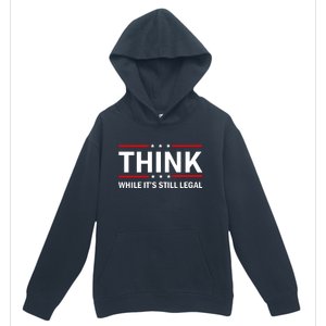 Think While It's Still Legal Stand Up For Freedom Urban Pullover Hoodie