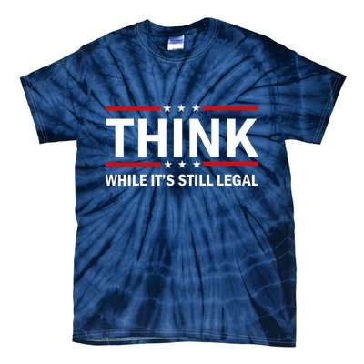 Think While It's Still Legal Stand Up For Freedom Tie-Dye T-Shirt