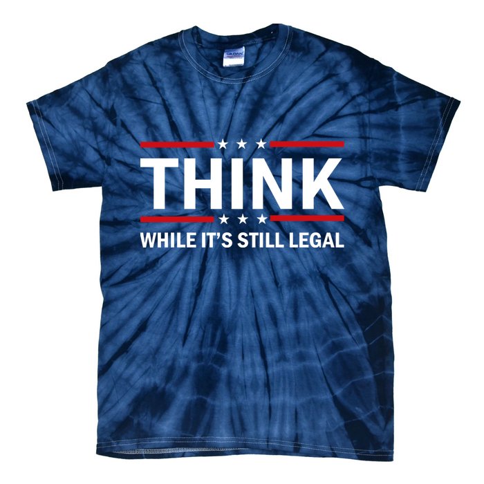 Think While It's Still Legal Stand Up For Freedom Tie-Dye T-Shirt