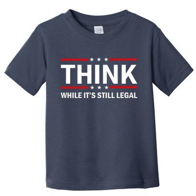 Think While It's Still Legal Stand Up For Freedom Toddler T-Shirt
