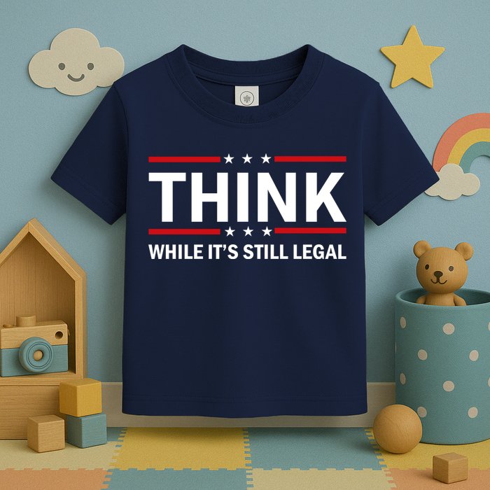 Think While It's Still Legal Stand Up For Freedom Toddler T-Shirt