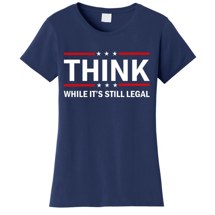 Think While It's Still Legal Stand Up For Freedom Women's T-Shirt