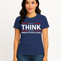 Think While It's Still Legal Stand Up For Freedom Womens T-Shirt