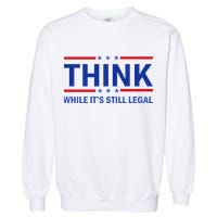 Think While It's Still Legal Stand Up For Freedom Garment-Dyed Sweatshirt