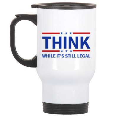 Think While It's Still Legal Stand Up For Freedom Stainless Steel Travel Mug