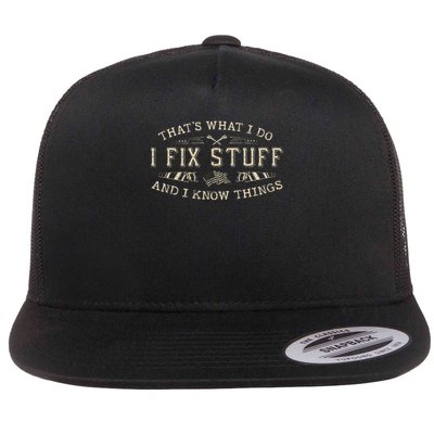 That's What I Do I Fix Stuff And I Know Things Funny Dad Flat Bill Trucker Hat