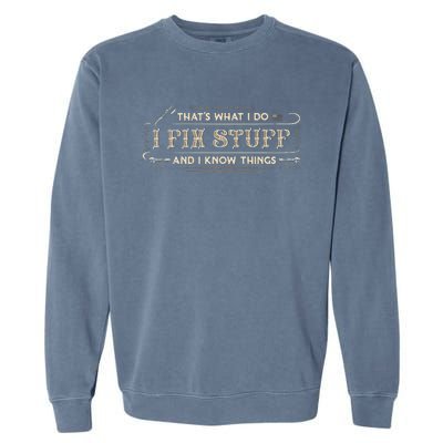 ThatS What I Do I Fix Stuff And I Know Things Garment-Dyed Sweatshirt