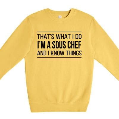 Thats What I Do Im A Sous Chef And I Know Things Gift Premium Crewneck Sweatshirt