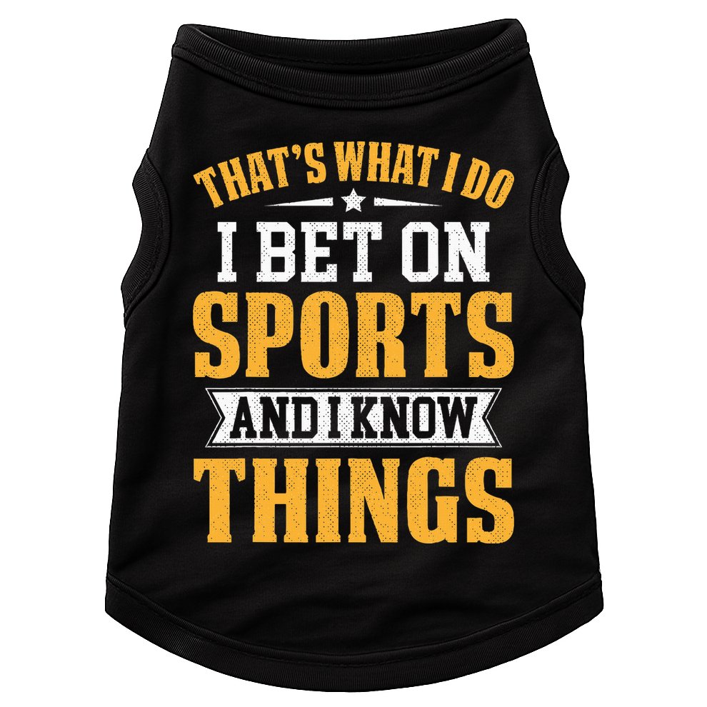That’s What I Do I Bet on Sports and I Know Things Gambling  Doggie Tank