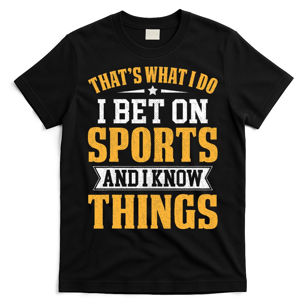 That’s What I Do I Bet on Sports and I Know Things Gambling  T-Shirt