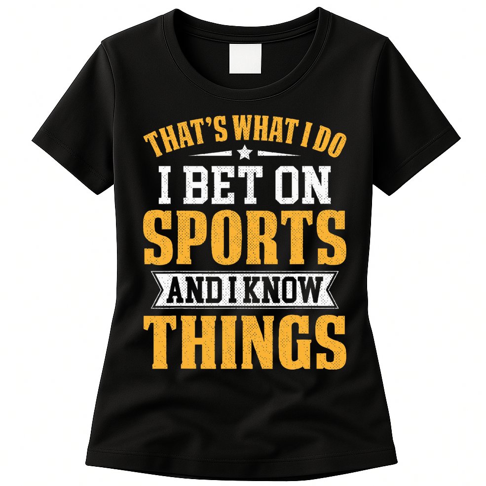 That’s What I Do I Bet on Sports and I Know Things Gambling  Womens T-Shirt