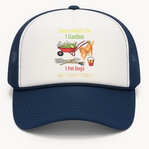 Thats What I Do I Garden I Pet Dogs And I Know Things Funny Trucker Hat